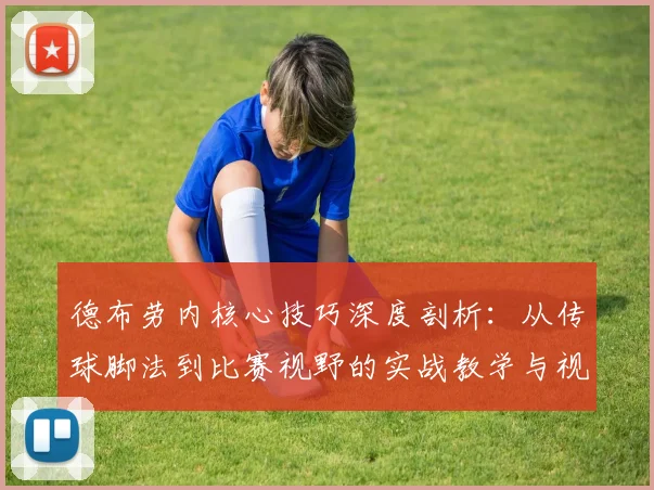 德布劳内核心技巧深度剖析：从传球脚法到比赛视野的实战教学与视频复盘